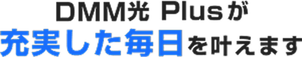 DMM光 Plusが充実した毎日を叶えます
